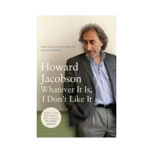 Whatever It Is, I Don't Like It by Howard Jacobson